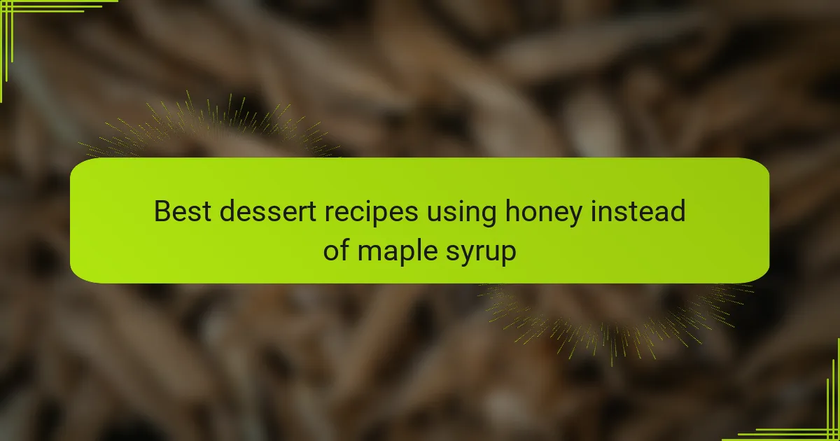 Best dessert recipes using honey instead of maple syrup