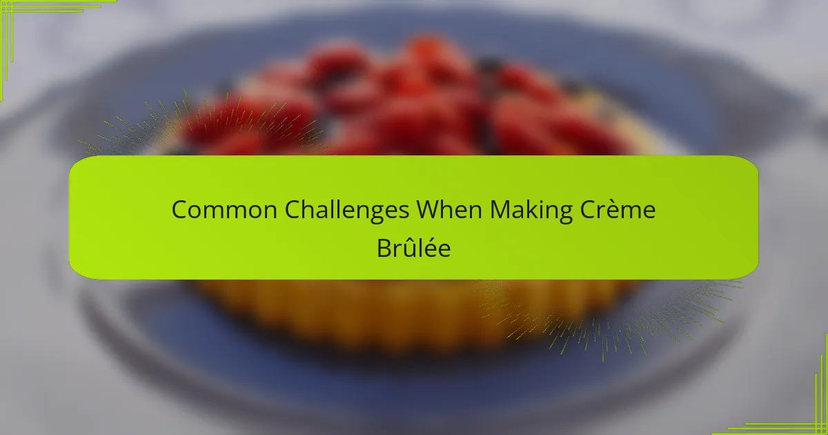 Common Challenges When Making Crème Brûlée