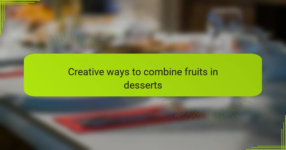 Creative ways to combine fruits in desserts