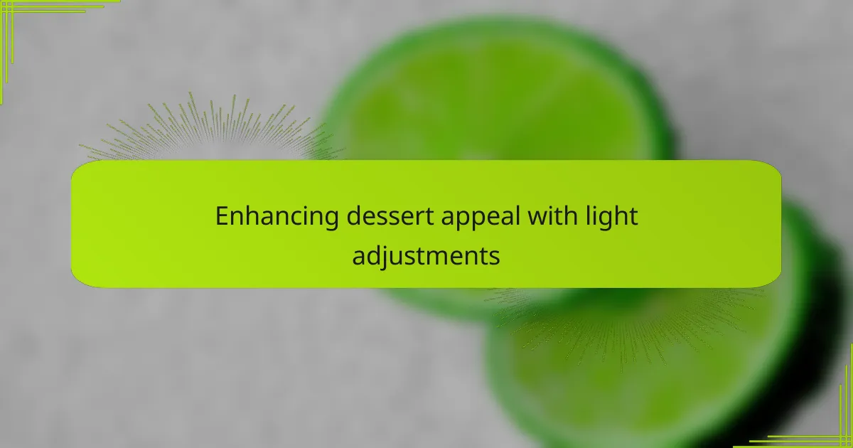 Enhancing dessert appeal with light adjustments