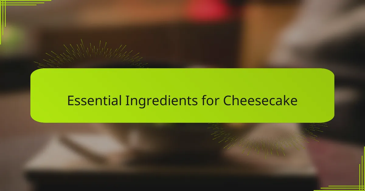 Essential Ingredients for Cheesecake