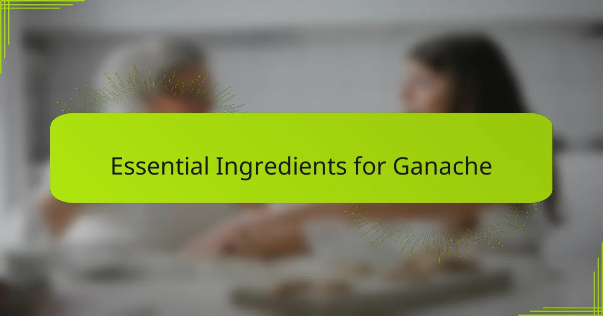 Essential Ingredients for Ganache
