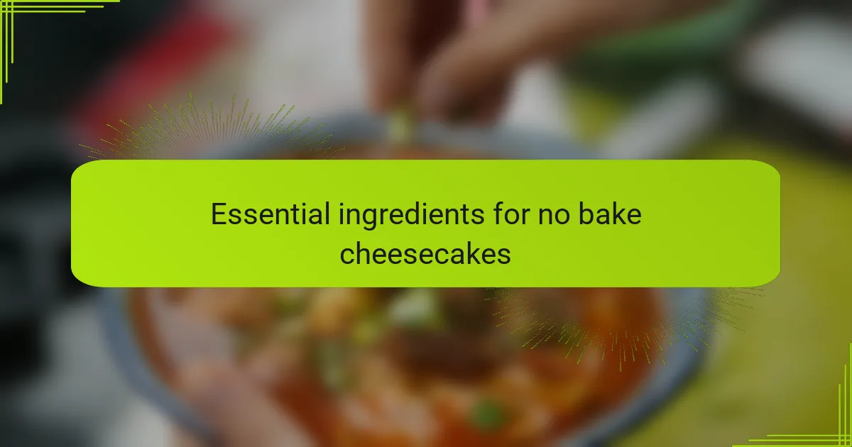Essential ingredients for no bake cheesecakes