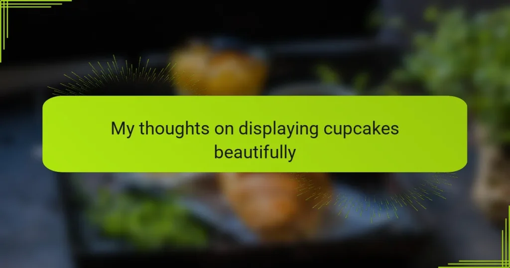 My thoughts on displaying cupcakes beautifully