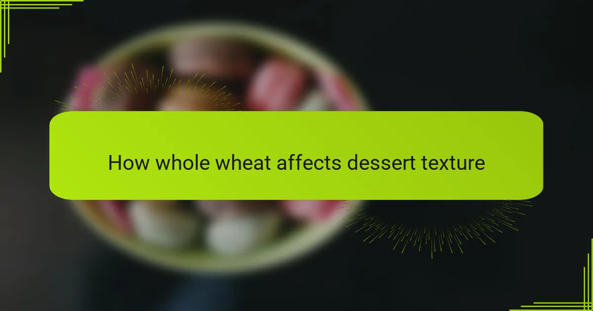 How whole wheat affects dessert texture