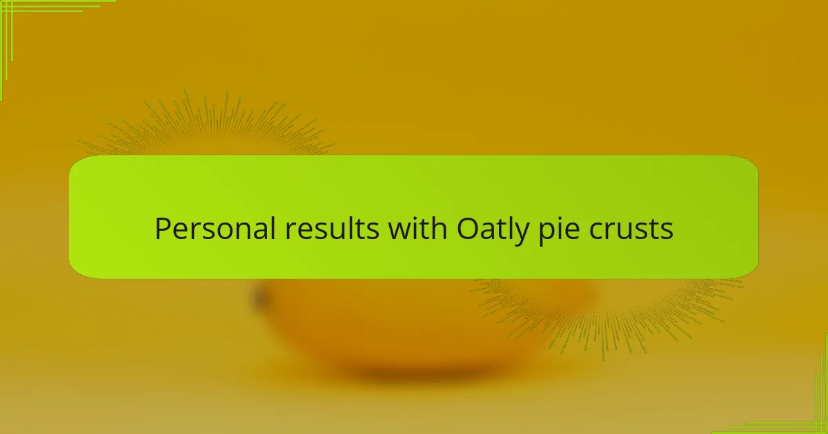 Personal results with Oatly pie crusts