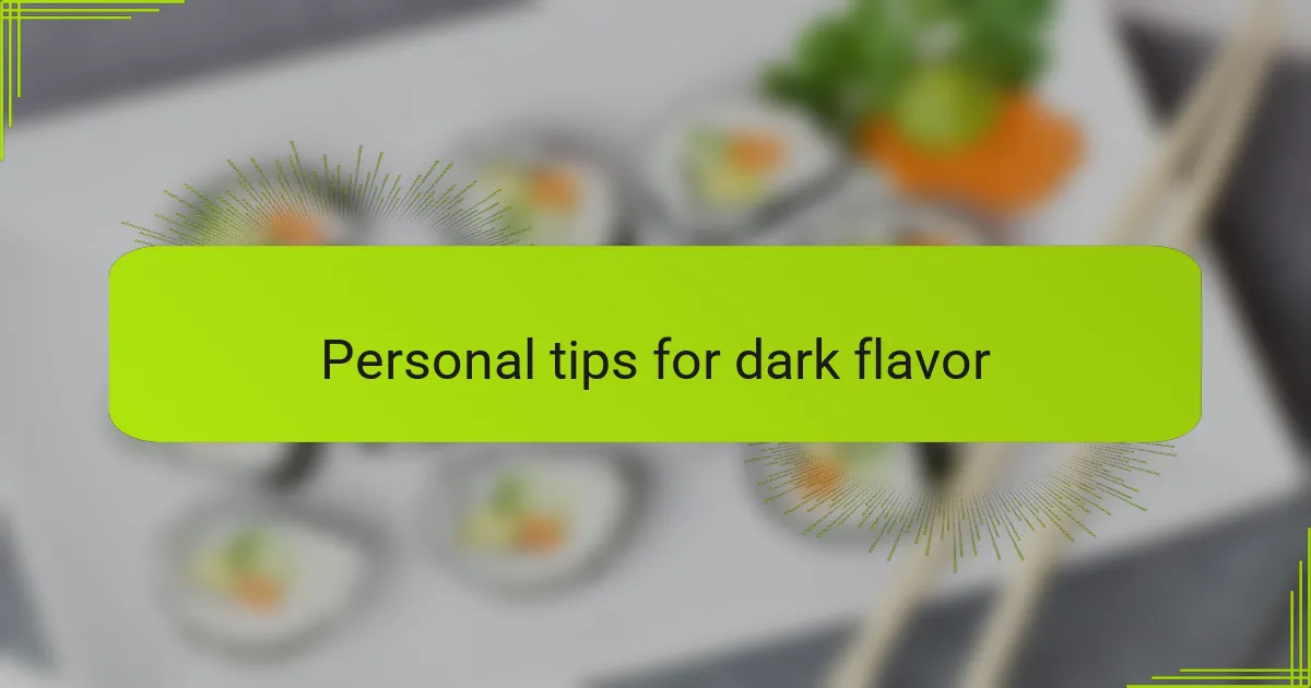 Personal tips for dark flavor