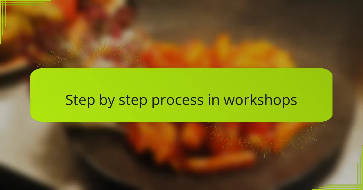 Step by step process in workshops