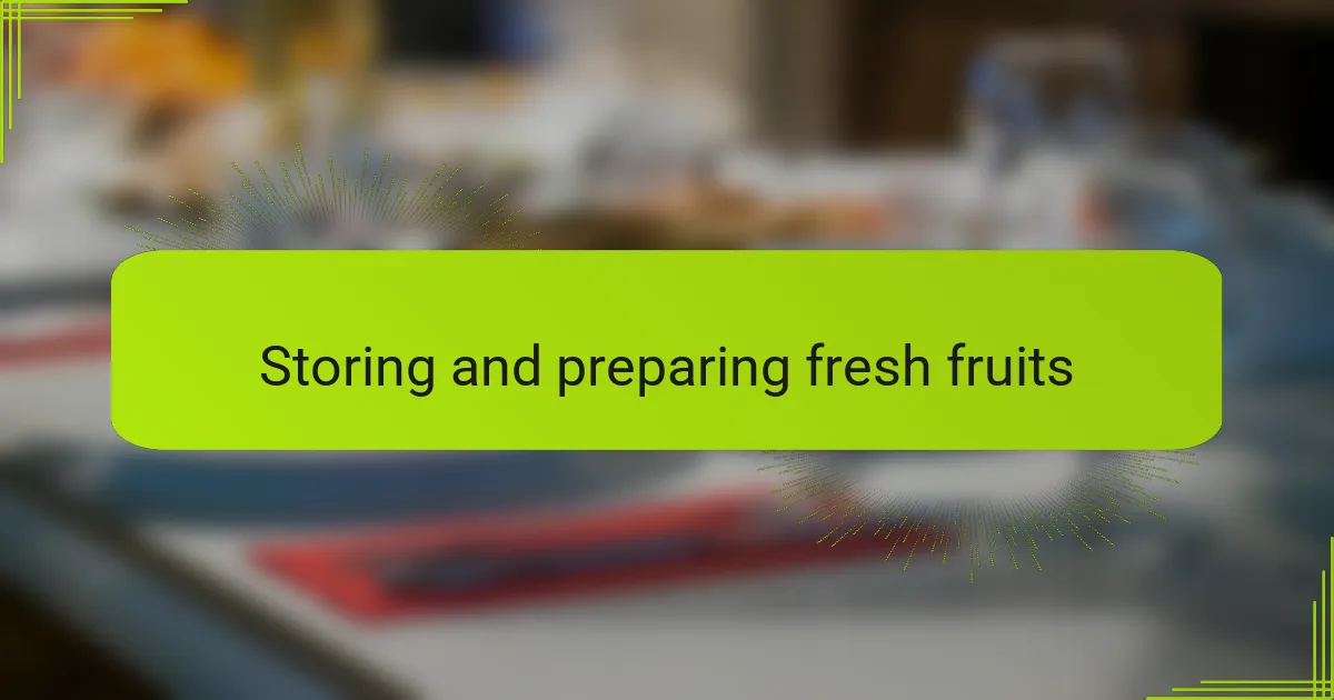 Storing and preparing fresh fruits