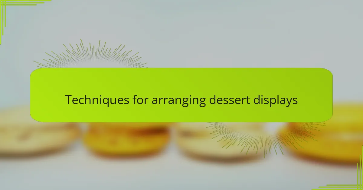 Techniques for arranging dessert displays