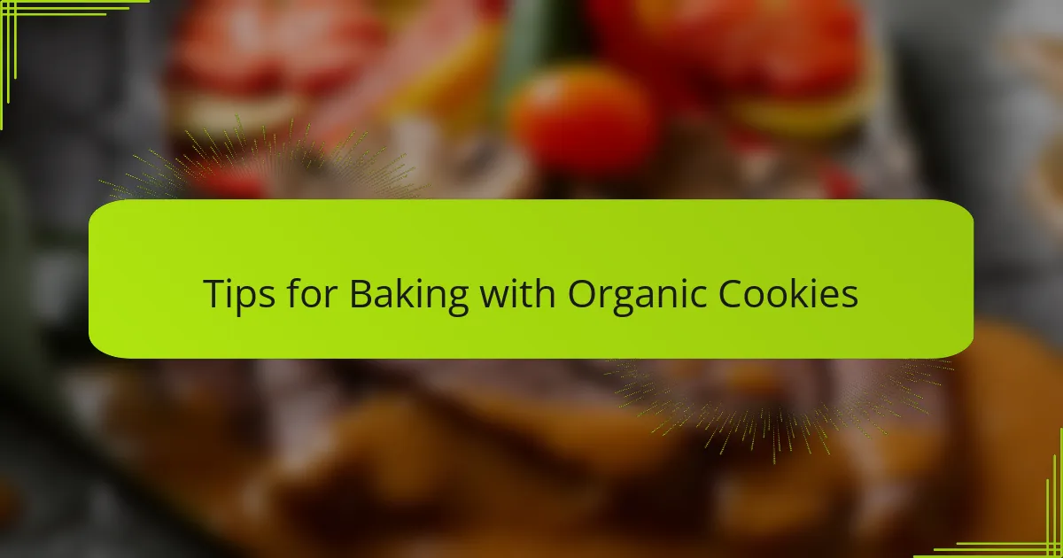 Tips for Baking with Organic Cookies