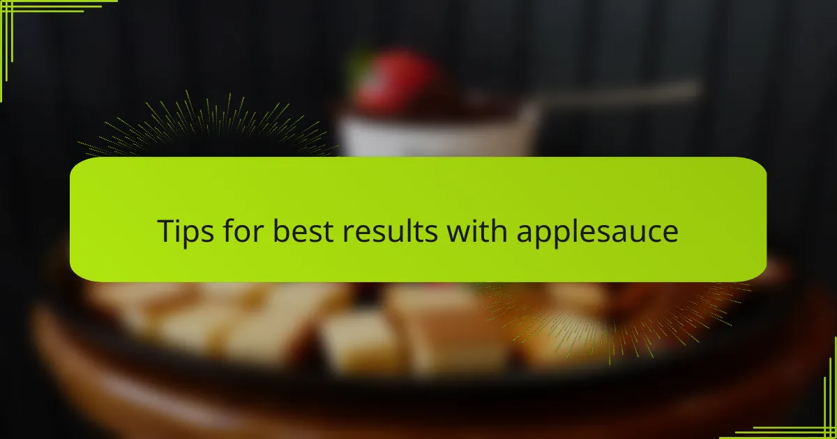Tips for best results with applesauce