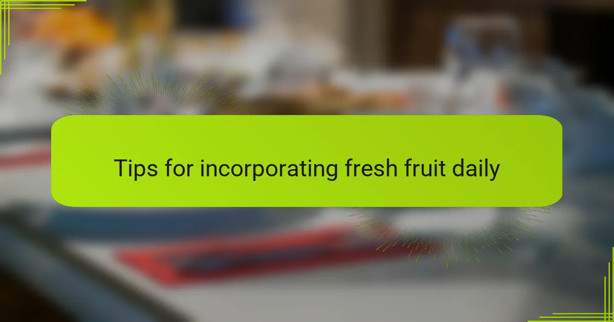 Tips for incorporating fresh fruit daily