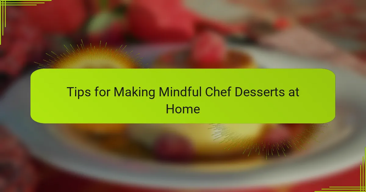 Tips for Making Mindful Chef Desserts at Home