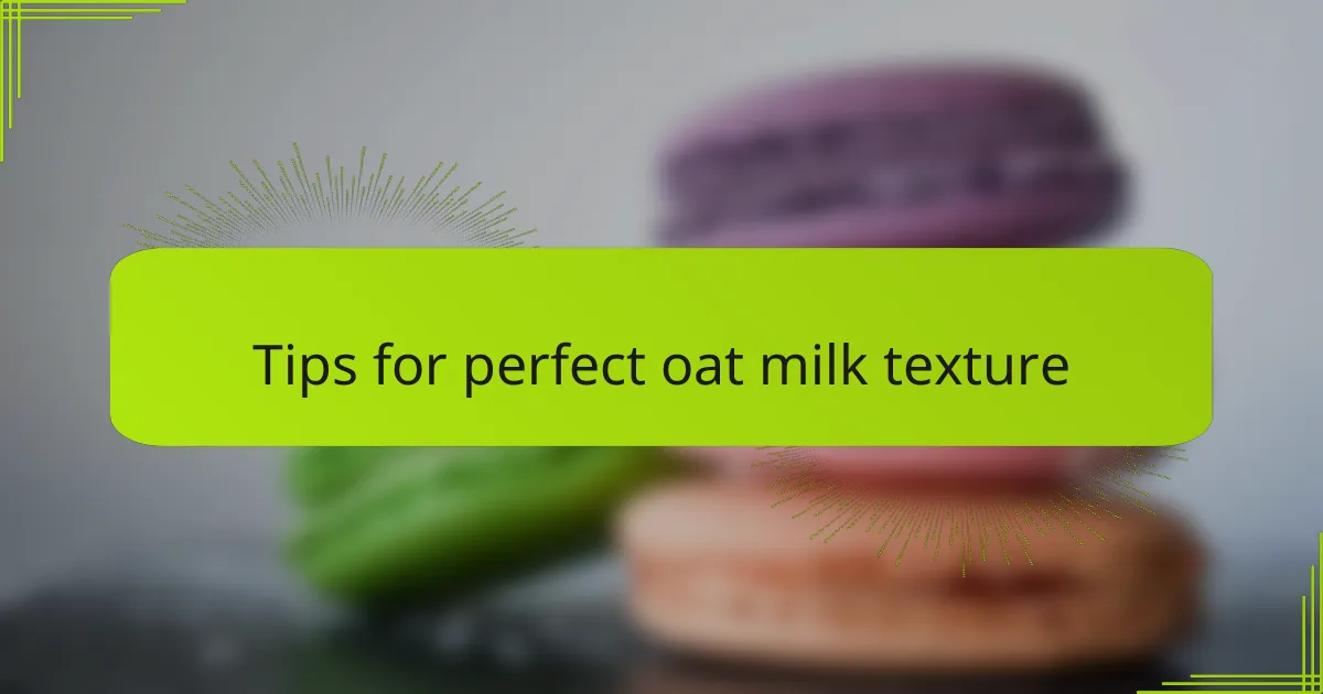 Tips for perfect oat milk texture