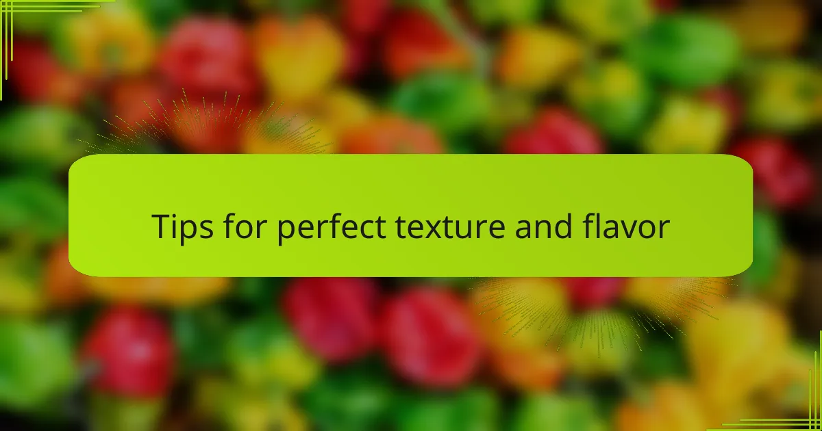 Tips for perfect texture and flavor