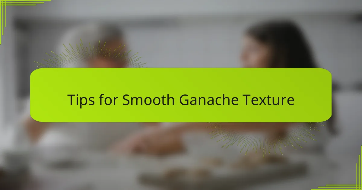 Tips for Smooth Ganache Texture
