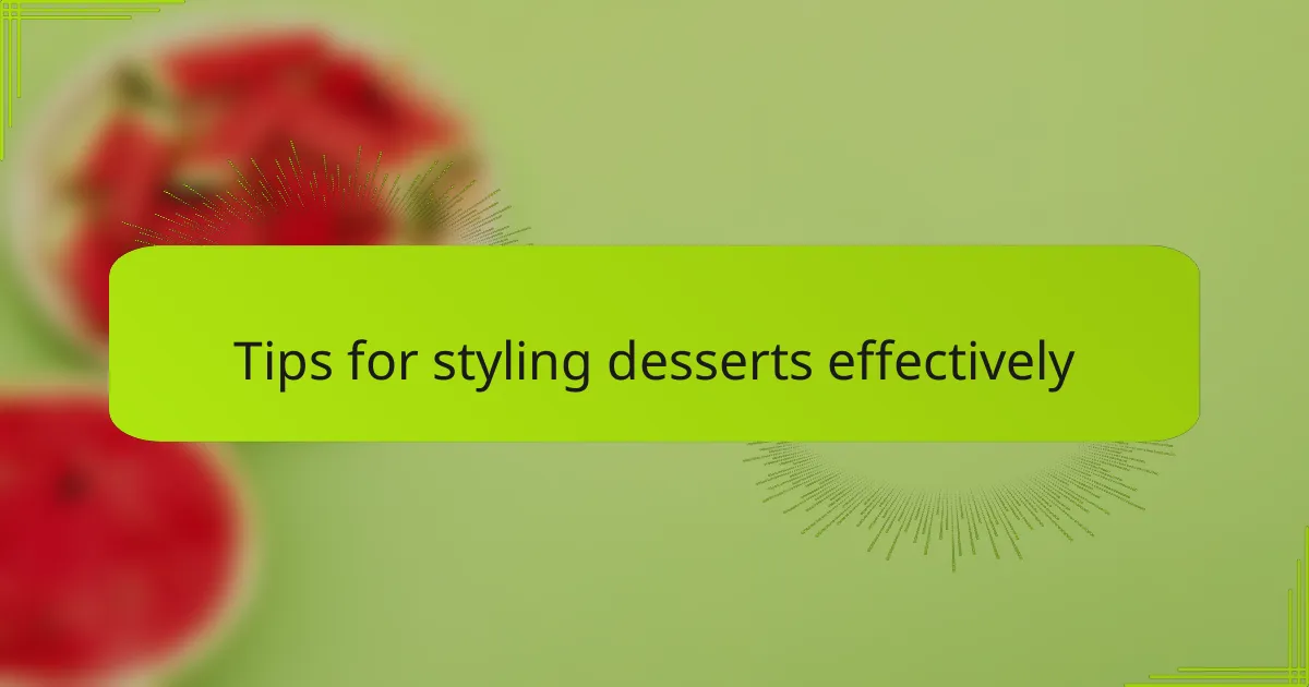 Tips for styling desserts effectively