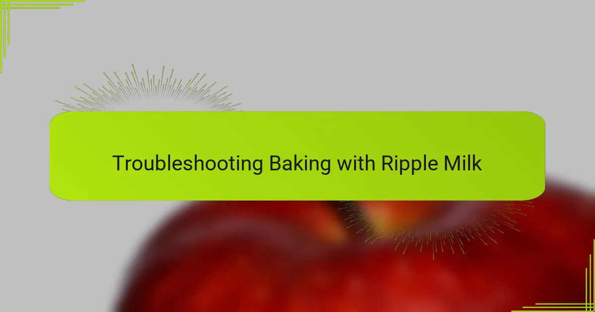 Troubleshooting Baking with Ripple Milk