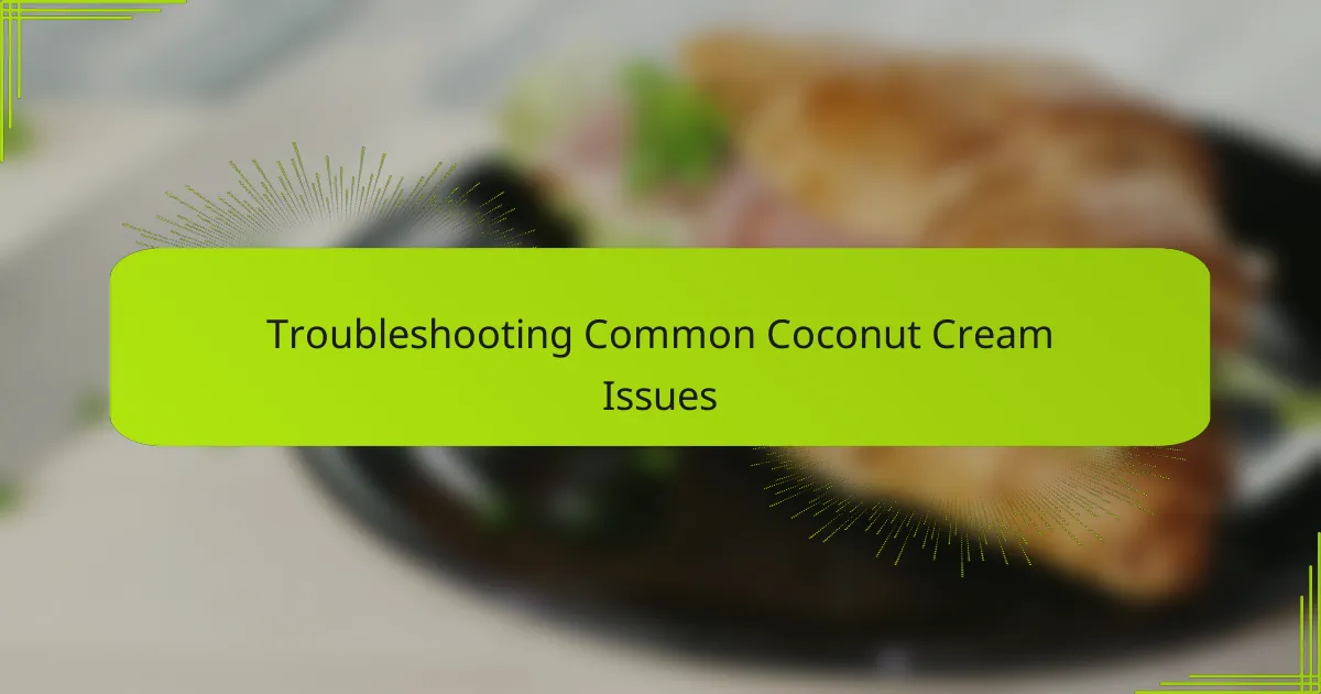 Troubleshooting Common Coconut Cream Issues