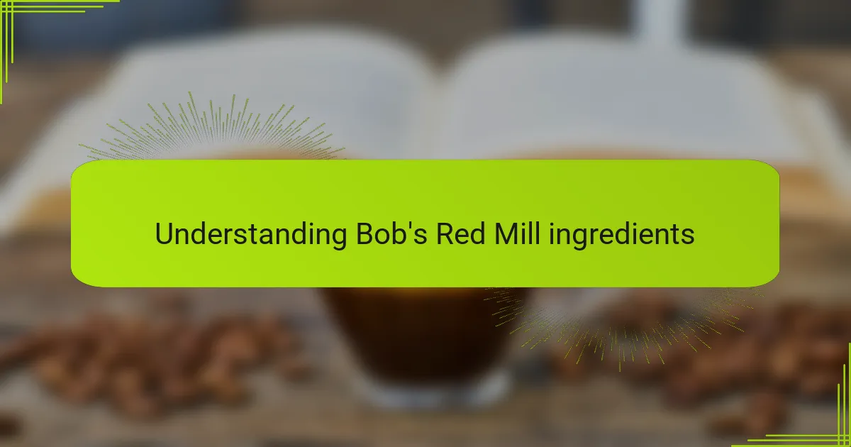 Understanding Bob's Red Mill ingredients