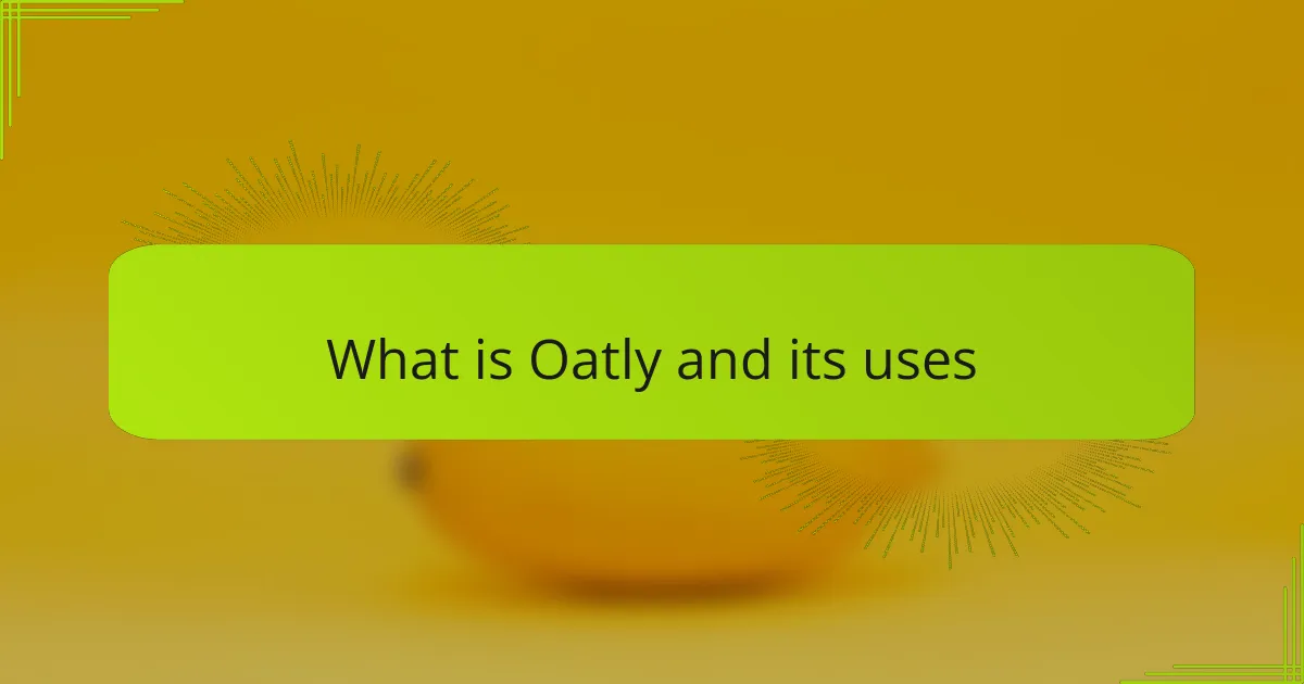 What is Oatly and its uses