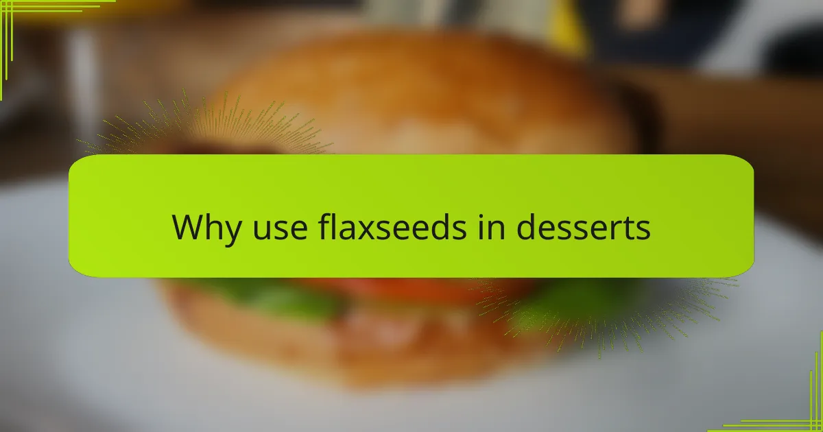 Why use flaxseeds in desserts